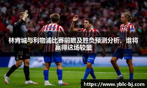 林肯城与利物浦比赛前瞻及胜负预测分析，谁将赢得这场较量