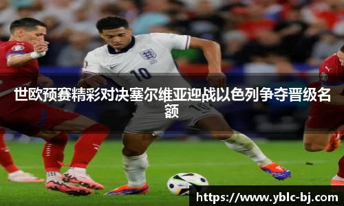 世欧预赛精彩对决塞尔维亚迎战以色列争夺晋级名额